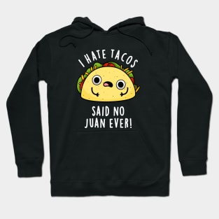 I Hate Tacos Said No Juan Ever Cute Mexican Taco Pun Hoodie